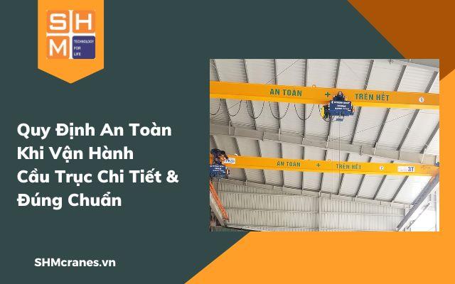 Quy Định An Toàn Khi Vận Hành Cầu Trục Chi Tiết & Đúng Chuẩn