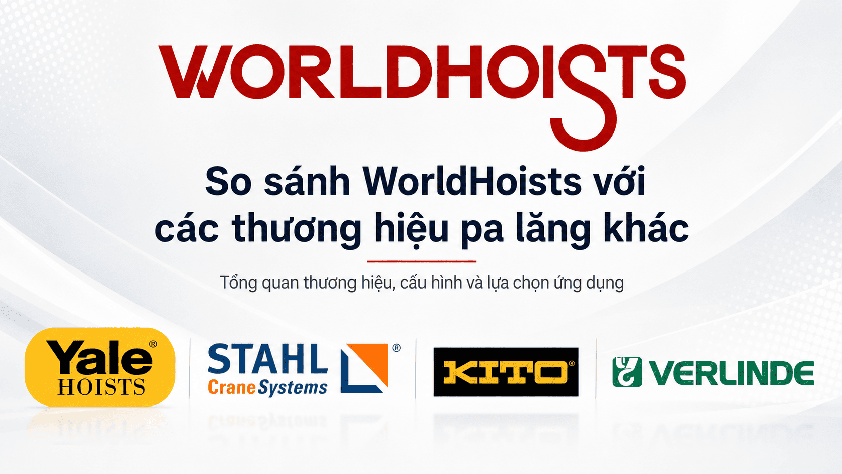 WorldHoists vs KITO, Yale, Verlinde, STAHL: So sánh pa lăng điện cho nhà xưởng
